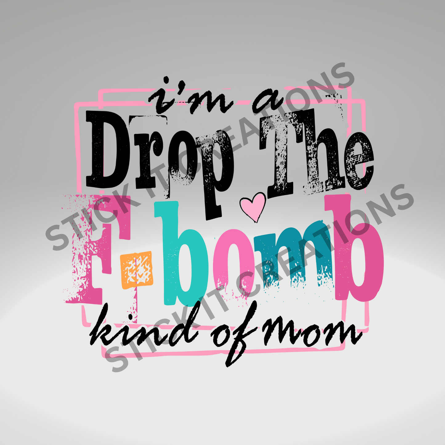 I'M A DROP THE F-BOMB KIND OF MOM