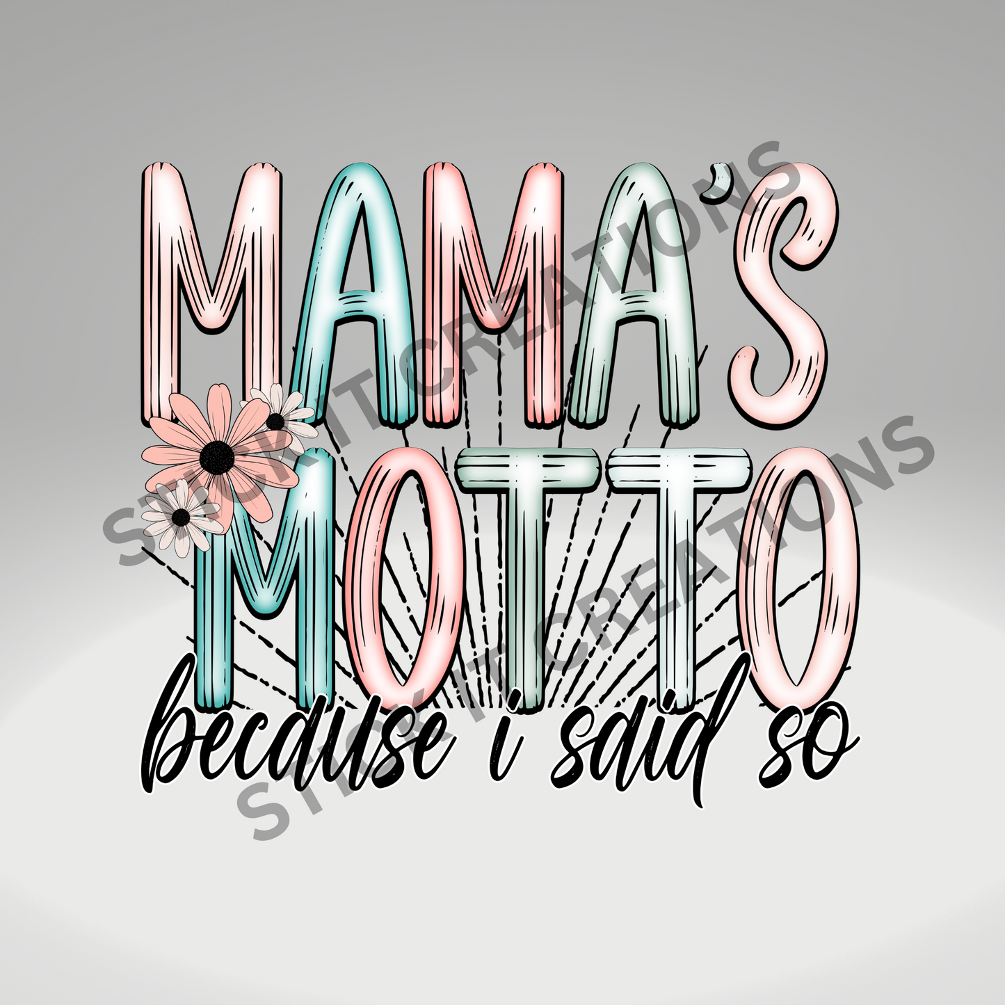 MAMA'S MOTTO BECAUSE I SAID SO