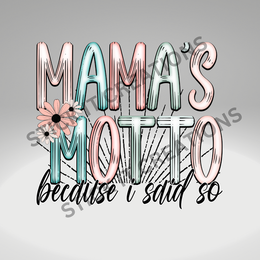 MAMA'S MOTTO BECAUSE I SAID SO