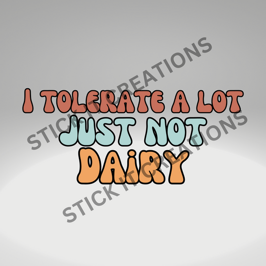 I TOLERATE ALOT JUST NOT DAIRY